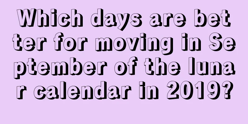 Which days are better for moving in September of the lunar calendar in 2019?