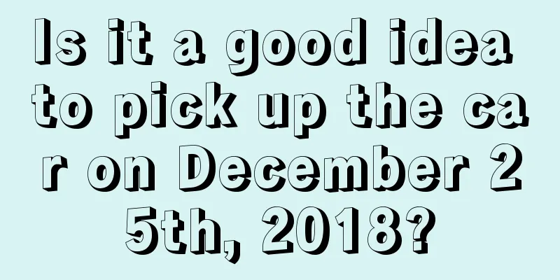 Is it a good idea to pick up the car on December 25th, 2018?