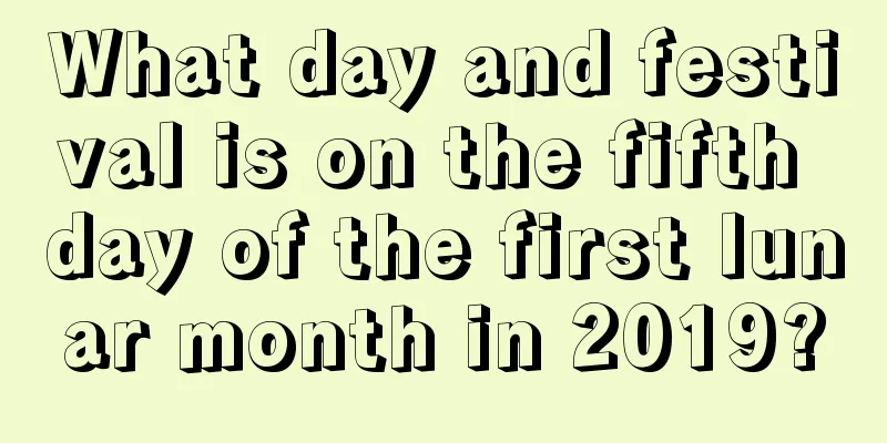What day and festival is on the fifth day of the first lunar month in 2019?