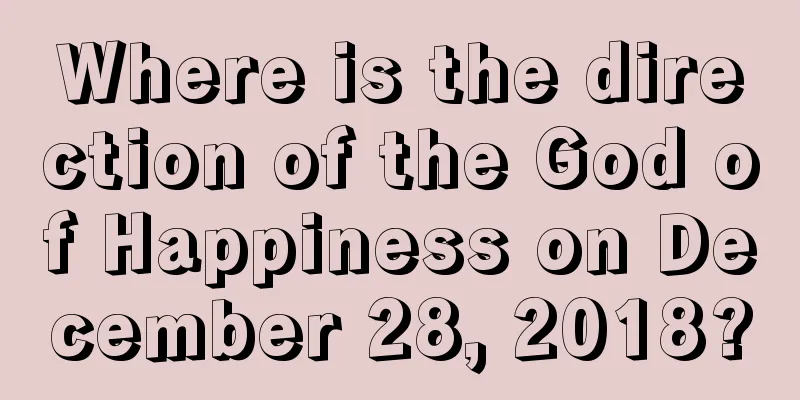 Where is the direction of the God of Happiness on December 28, 2018?