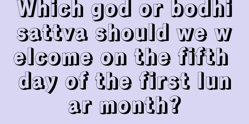 Which god or bodhisattva should we welcome on the fifth day of the first lunar month?