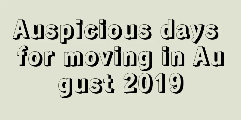 Auspicious days for moving in August 2019