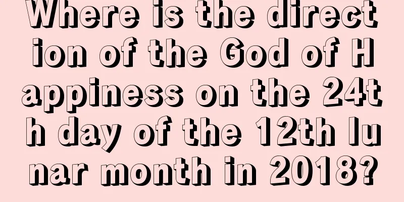Where is the direction of the God of Happiness on the 24th day of the 12th lunar month in 2018?