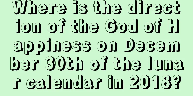 Where is the direction of the God of Happiness on December 30th of the lunar calendar in 2018?