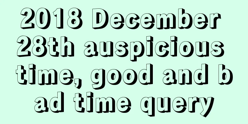 2018 December 28th auspicious time, good and bad time query