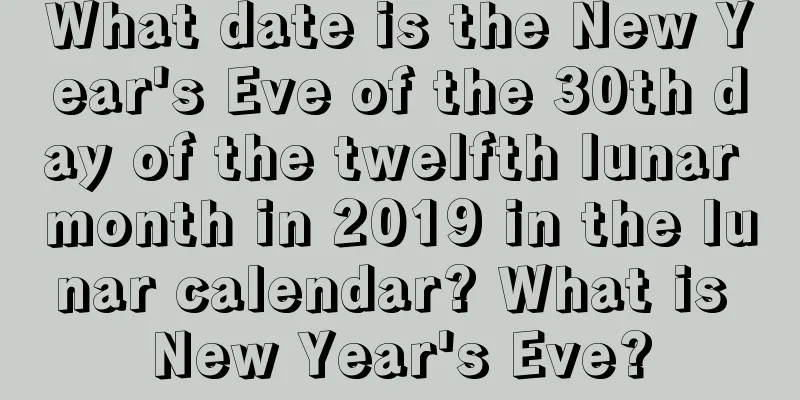 What date is the New Year's Eve of the 30th day of the twelfth lunar month in 2019 in the lunar calendar? What is New Year's Eve?