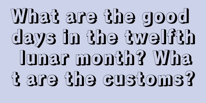 What are the good days in the twelfth lunar month? What are the customs?