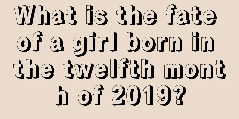 What is the fate of a girl born in the twelfth month of 2019?