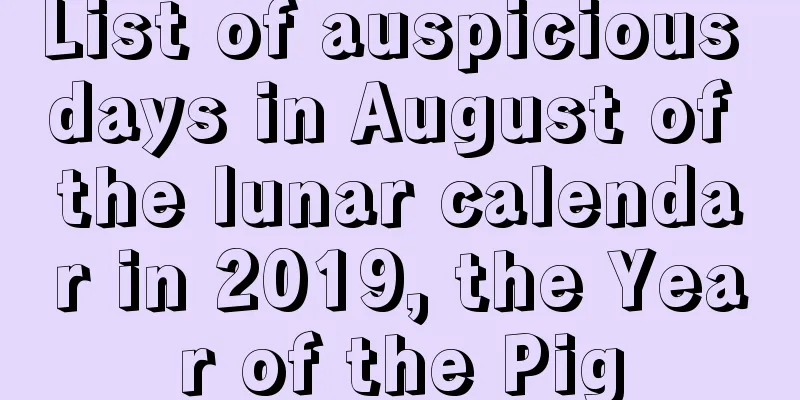 List of auspicious days in August of the lunar calendar in 2019, the Year of the Pig
