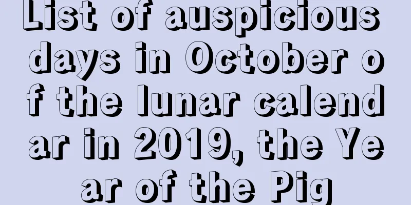 List of auspicious days in October of the lunar calendar in 2019, the Year of the Pig