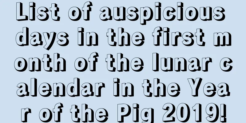 List of auspicious days in the first month of the lunar calendar in the Year of the Pig 2019!