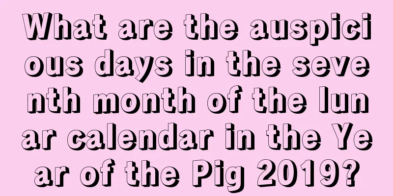 What are the auspicious days in the seventh month of the lunar calendar in the Year of the Pig 2019?