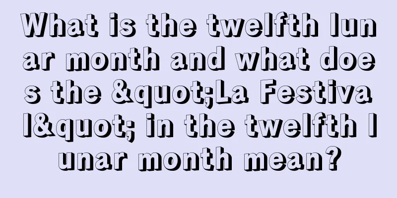 What is the twelfth lunar month and what does the "La Festival" in the twelfth lunar month mean?