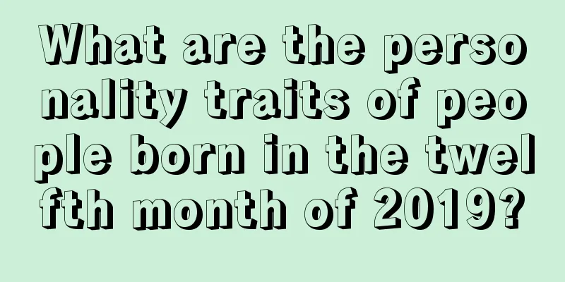 What are the personality traits of people born in the twelfth month of 2019?