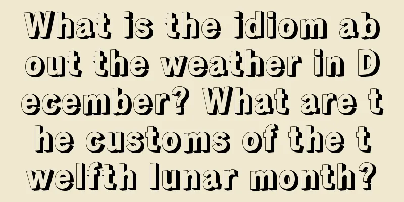 What is the idiom about the weather in December? What are the customs of the twelfth lunar month?