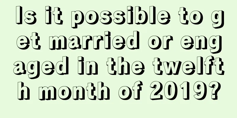 Is it possible to get married or engaged in the twelfth month of 2019?