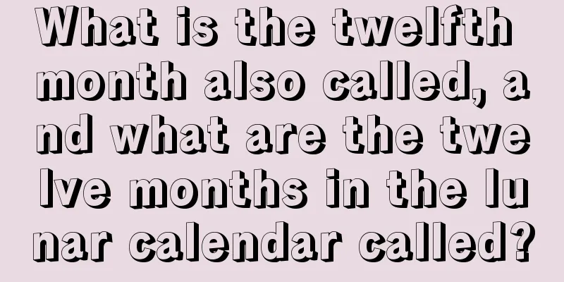 What is the twelfth month also called, and what are the twelve months in the lunar calendar called?