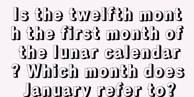 Is the twelfth month the first month of the lunar calendar? Which month does January refer to?
