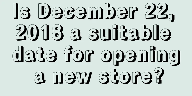 Is December 22, 2018 a suitable date for opening a new store?