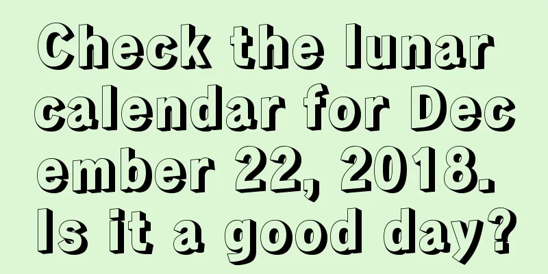 Check the lunar calendar for December 22, 2018. Is it a good day?
