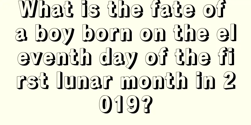 What is the fate of a boy born on the eleventh day of the first lunar month in 2019?