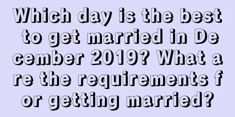 Which day is the best to get married in December 2019? What are the requirements for getting married?