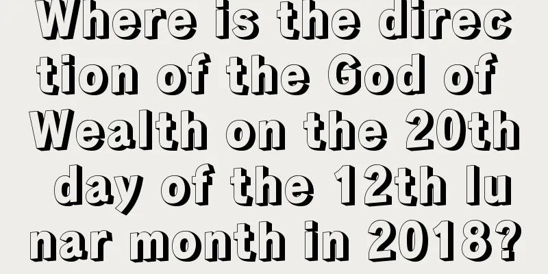 Where is the direction of the God of Wealth on the 20th day of the 12th lunar month in 2018?