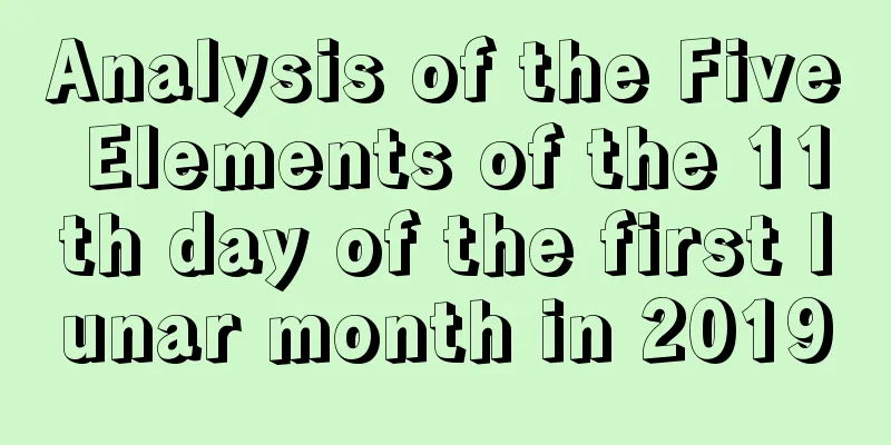 Analysis of the Five Elements of the 11th day of the first lunar month in 2019