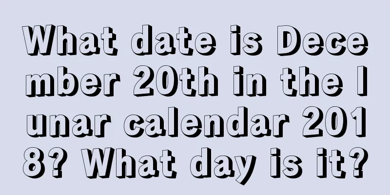 What date is December 20th in the lunar calendar 2018? What day is it?