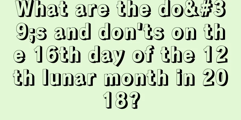 What are the do's and don'ts on the 16th day of the 12th lunar month in 2018?