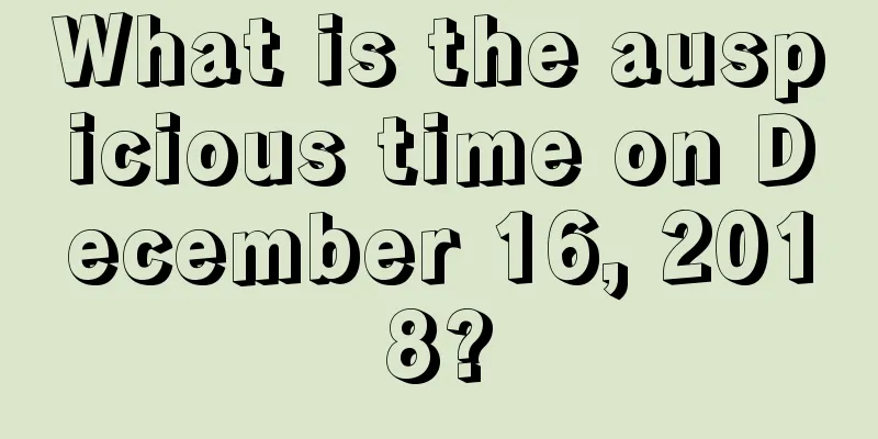 What is the auspicious time on December 16, 2018?