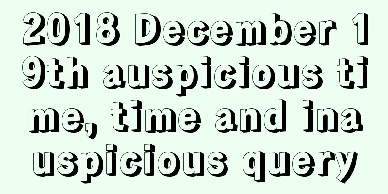 2018 December 19th auspicious time, time and inauspicious query