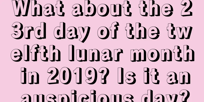 What about the 23rd day of the twelfth lunar month in 2019? Is it an auspicious day?