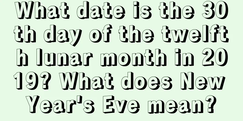 What date is the 30th day of the twelfth lunar month in 2019? What does New Year's Eve mean?