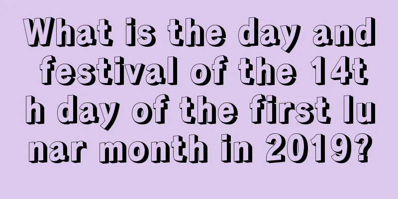 What is the day and festival of the 14th day of the first lunar month in 2019?