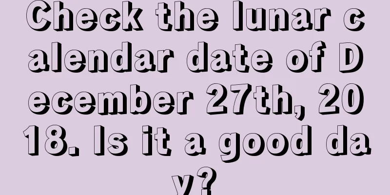 Check the lunar calendar date of December 27th, 2018. Is it a good day?