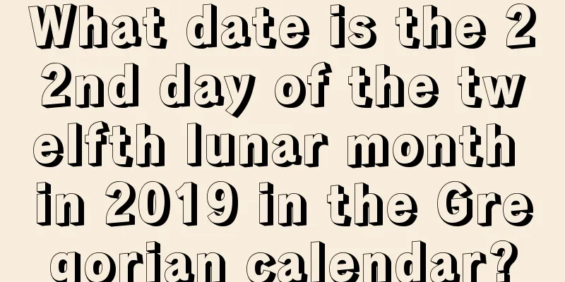 What date is the 22nd day of the twelfth lunar month in 2019 in the Gregorian calendar?