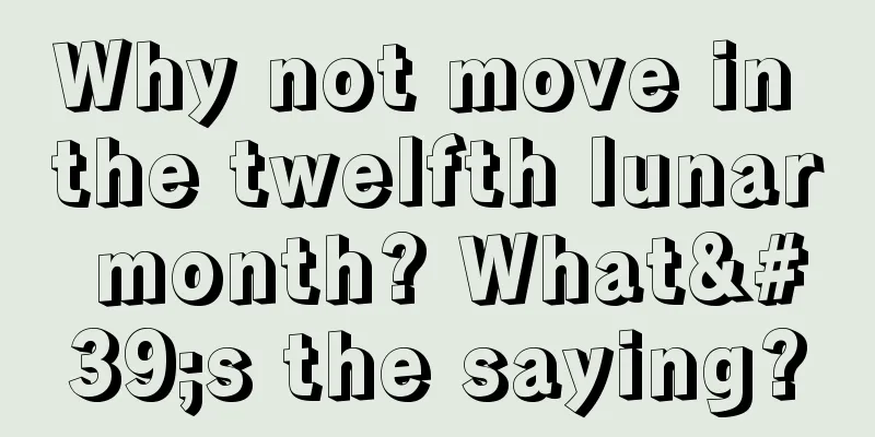 Why not move in the twelfth lunar month? What's the saying?