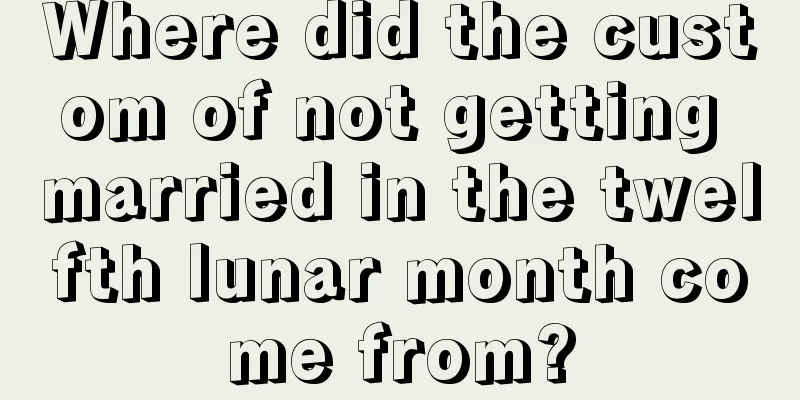 Where did the custom of not getting married in the twelfth lunar month come from?