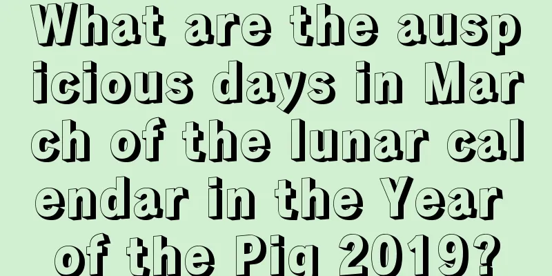 What are the auspicious days in March of the lunar calendar in the Year of the Pig 2019?