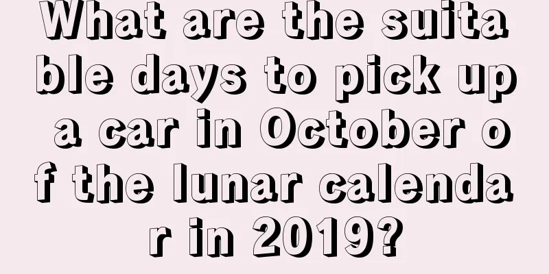 What are the suitable days to pick up a car in October of the lunar calendar in 2019?