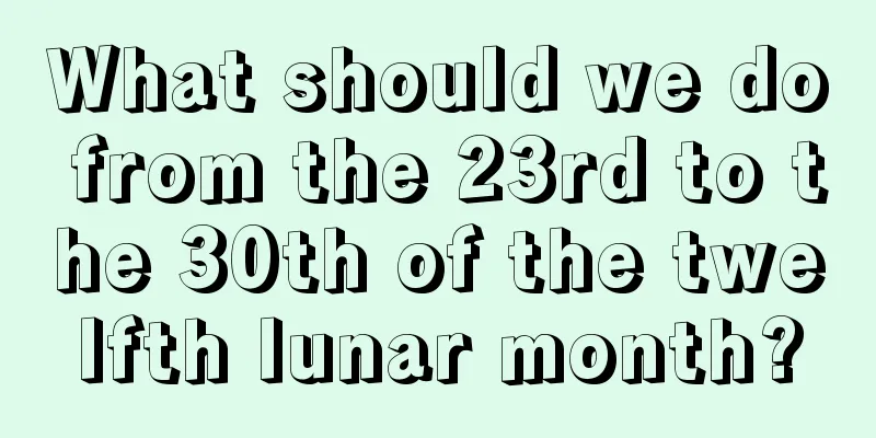 What should we do from the 23rd to the 30th of the twelfth lunar month?