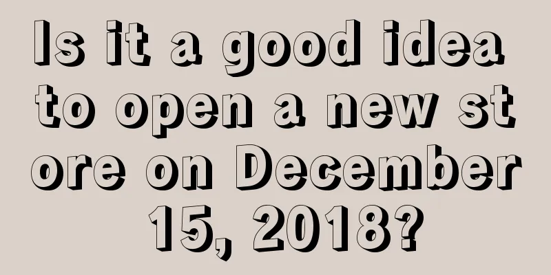 Is it a good idea to open a new store on December 15, 2018?
