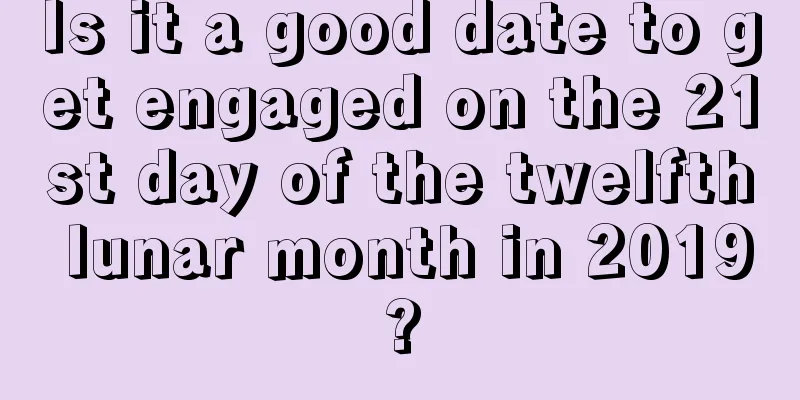 Is it a good date to get engaged on the 21st day of the twelfth lunar month in 2019?