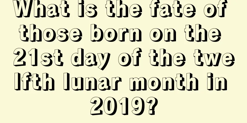 What is the fate of those born on the 21st day of the twelfth lunar month in 2019?