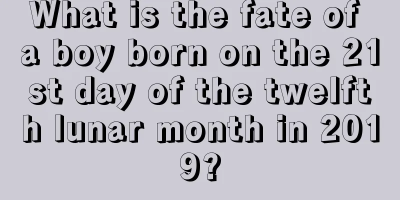 What is the fate of a boy born on the 21st day of the twelfth lunar month in 2019?