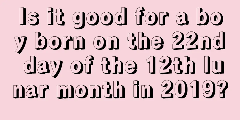 Is it good for a boy born on the 22nd day of the 12th lunar month in 2019?