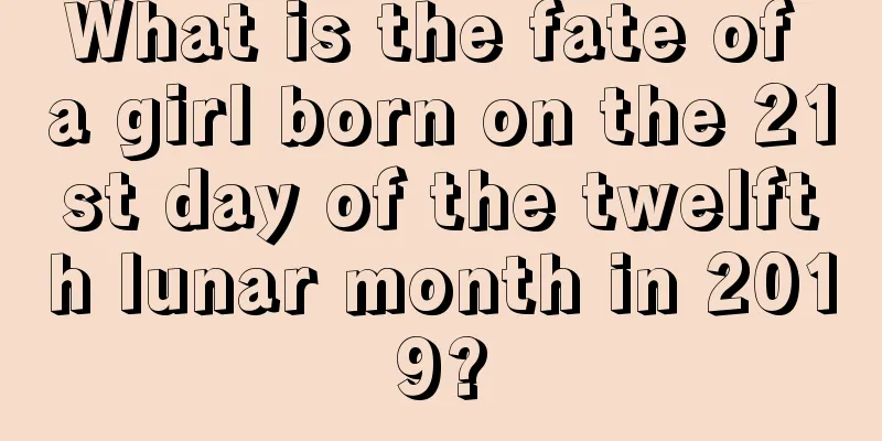 What is the fate of a girl born on the 21st day of the twelfth lunar month in 2019?