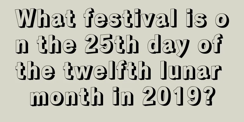 What festival is on the 25th day of the twelfth lunar month in 2019?