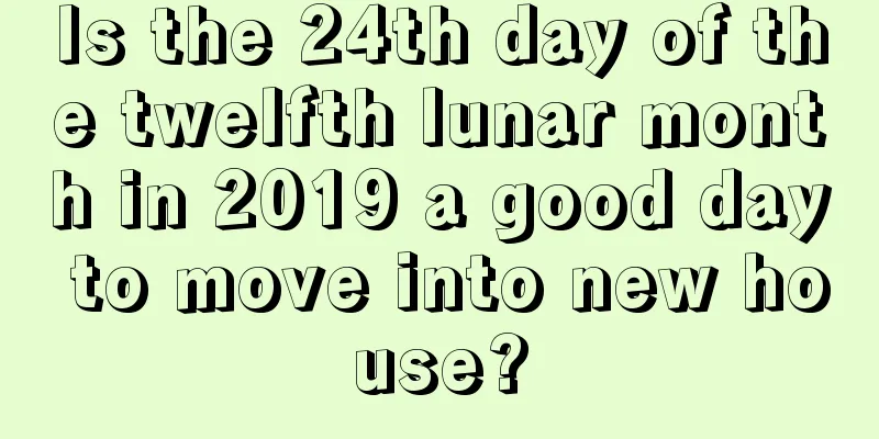 Is the 24th day of the twelfth lunar month in 2019 a good day to move into new house?